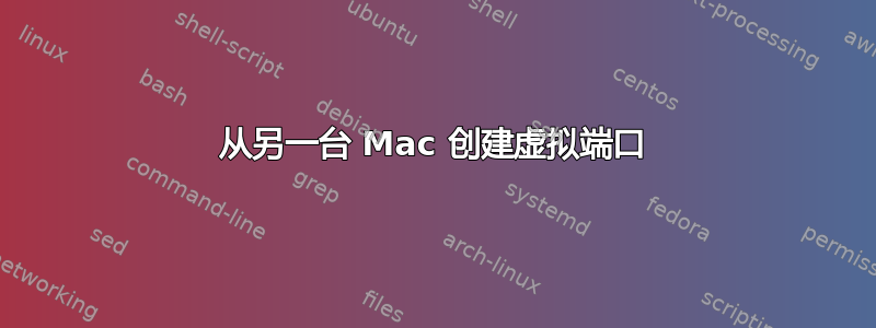 从另一台 Mac 创建虚拟端口