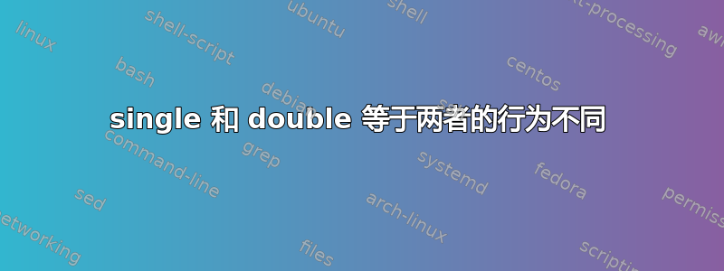 single 和 double 等于两者的行为不同