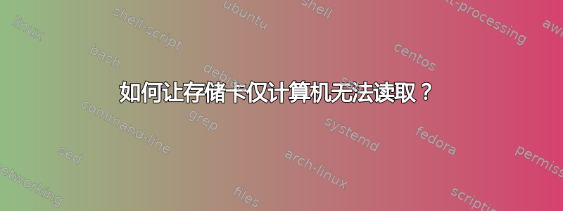 如何让存储卡仅计算机无法读取？