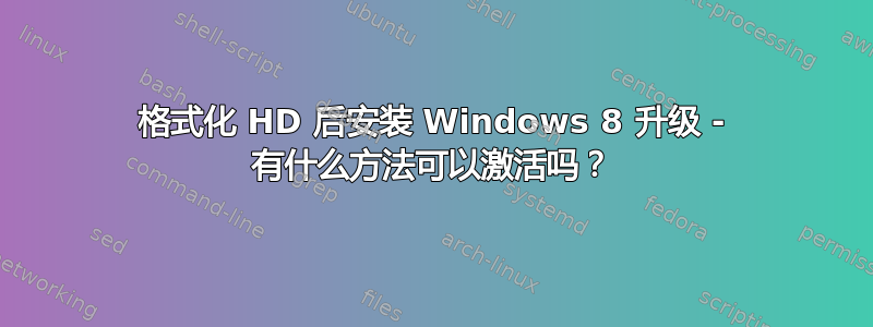 格式化 HD 后安装 Windows 8 升级 - 有什么方法可以激活吗？