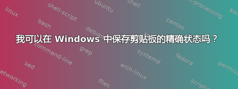 我可以在 Windows 中保存剪贴板的精确状态吗？