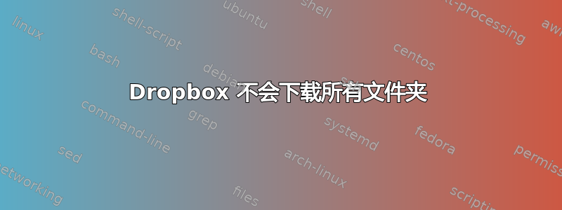 Dropbox 不会下载所有文件夹