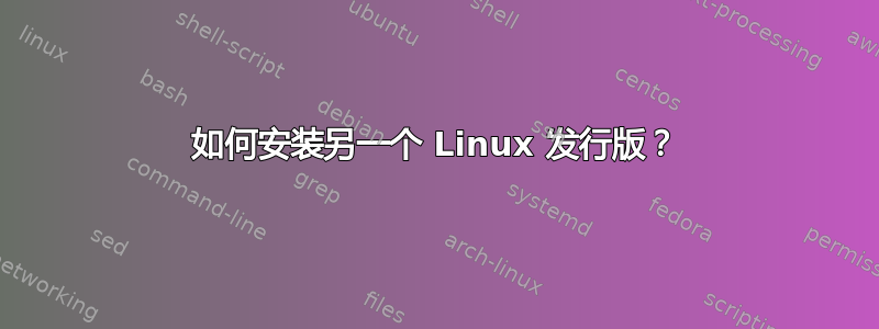 如何安装另一个 Linux 发行版？