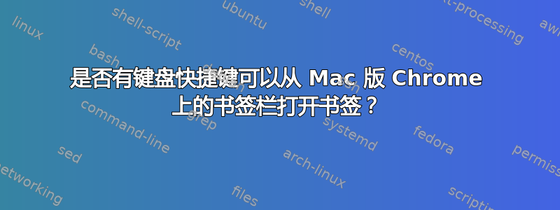 是否有键盘快捷键可以从 Mac 版 Chrome 上的书签栏打开书签？