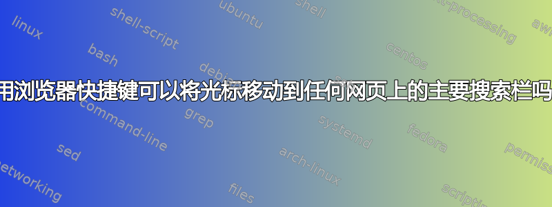 通用浏览器快捷键可以将光标移动到任何网页上的主要搜索栏吗？