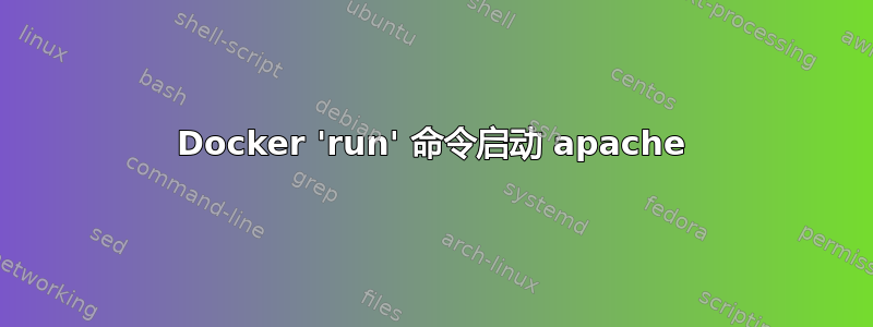 Docker 'run' 命令启动 apache