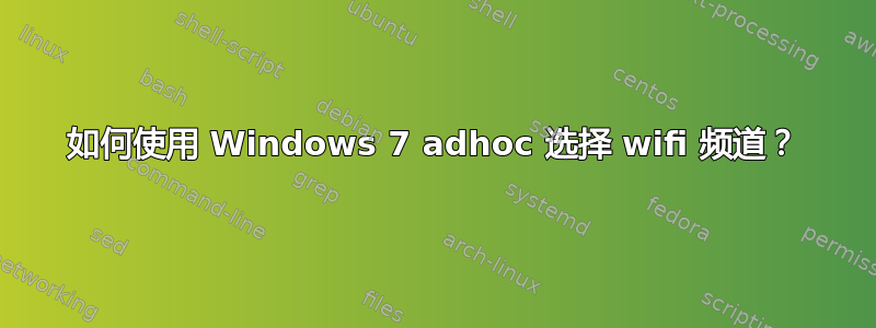 如何使用 Windows 7 adhoc 选择 wifi 频道？