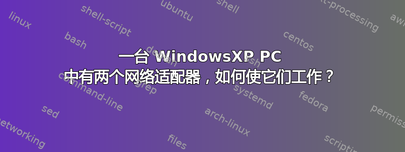 一台 WindowsXP PC 中有两个网络适配器，如何使它们工作？