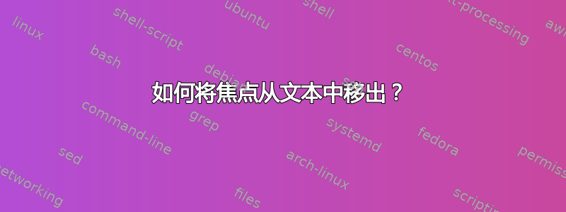 如何将焦点从文本中移出？