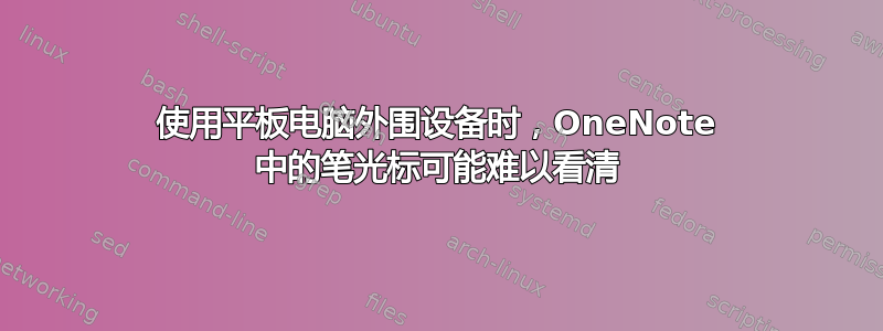 使用平板电脑外围设备时，OneNote 中的笔光标可能难以看清