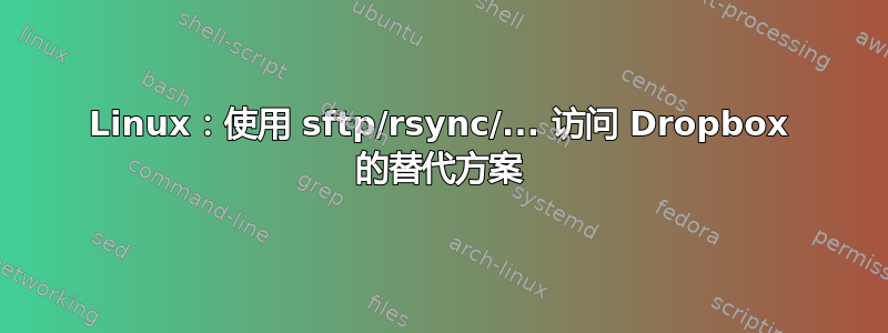 Linux：使用 sftp/rsync/... 访问 Dropbox 的替代方案