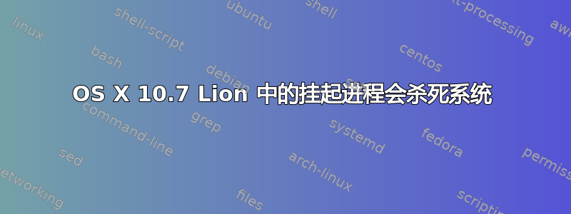 OS X 10.7 Lion 中的挂起进程会杀死系统