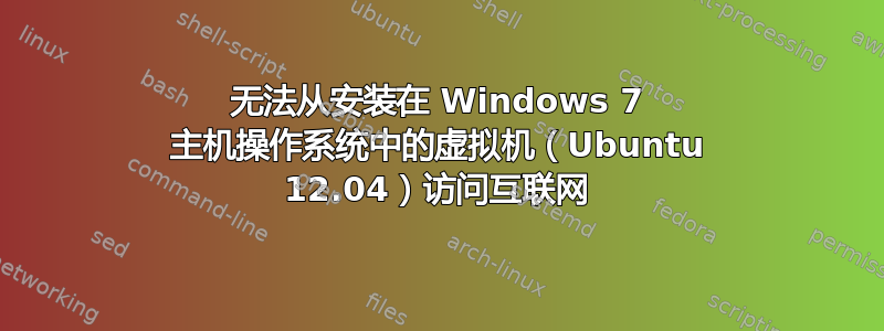 无法从安装在 Windows 7 主机操作系统中的虚拟机（Ubuntu 12.04）访问互联网