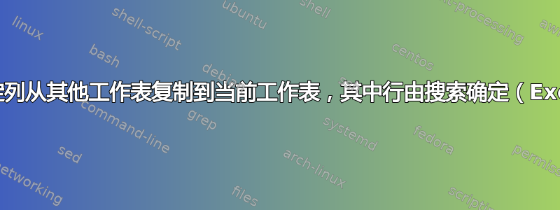 将特定列从其他工作表复制到当前工作表，其中行由搜索确定（Excel）