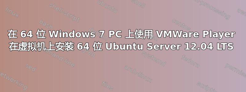 在 64 位 Windows 7 PC 上使用 VMWare Player 在虚拟机上安装 64 位 Ubuntu Server 12.04 LTS