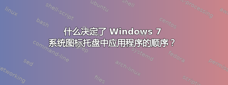 什么决定了 Windows 7 系统图标托盘中应用程序的顺序？