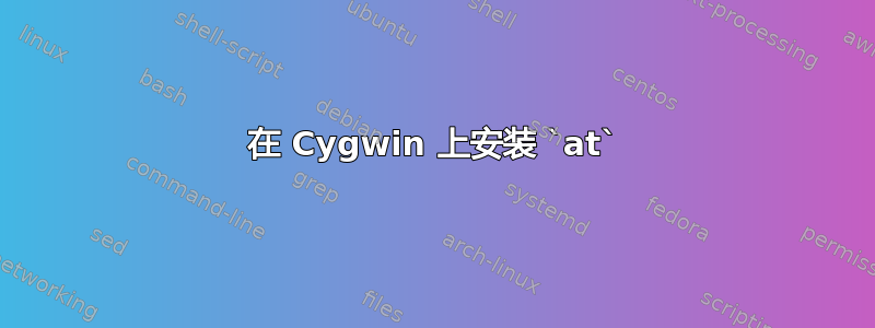 在 Cygwin 上安装 `at`