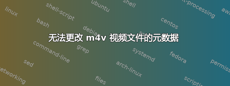 无法更改 m4v 视频文件的元数据