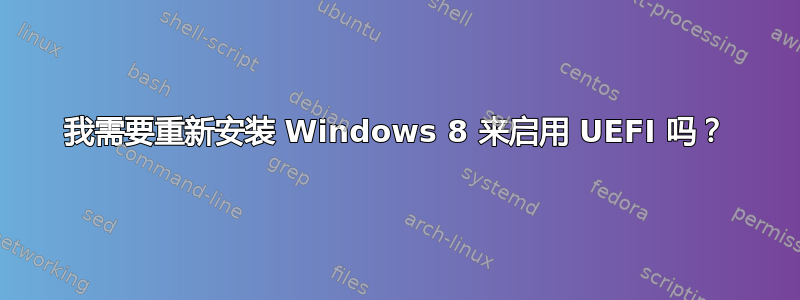 我需要重新安装 Windows 8 来启用 UEFI 吗？