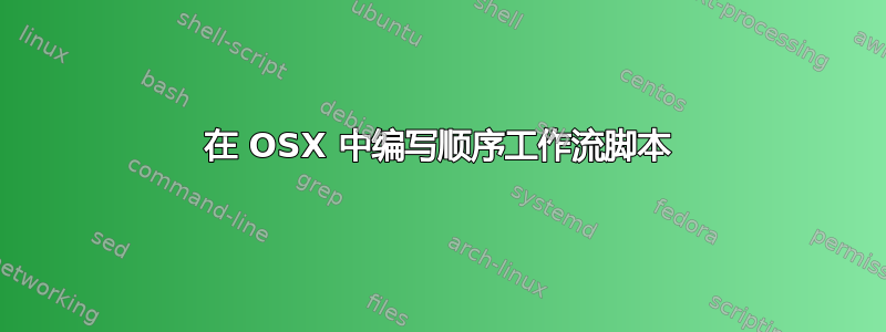 在 OSX 中编写顺序工作流脚本