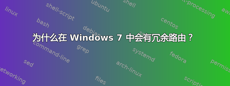 为什么在 Windows 7 中会有冗余路由？