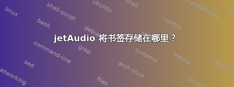 jetAudio 将书签存储在哪里？