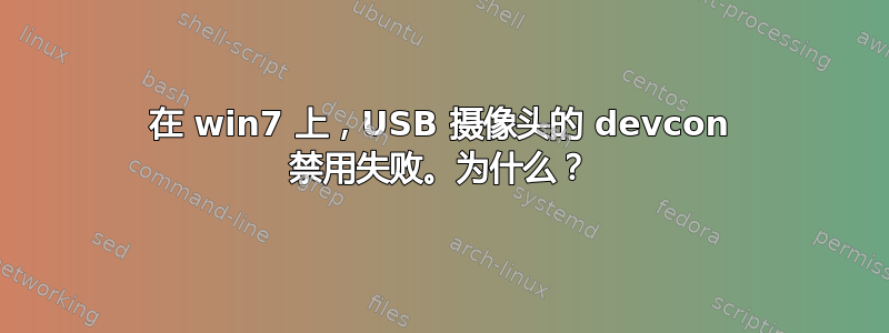 在 win7 上，USB 摄像头的 devcon 禁用失败。为什么？