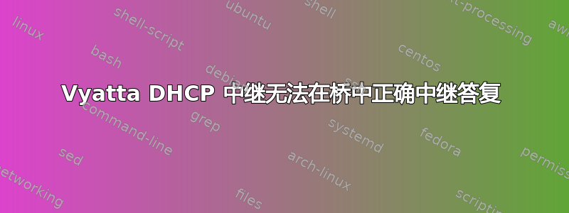 Vyatta DHCP 中继无法在桥中正确中继答复