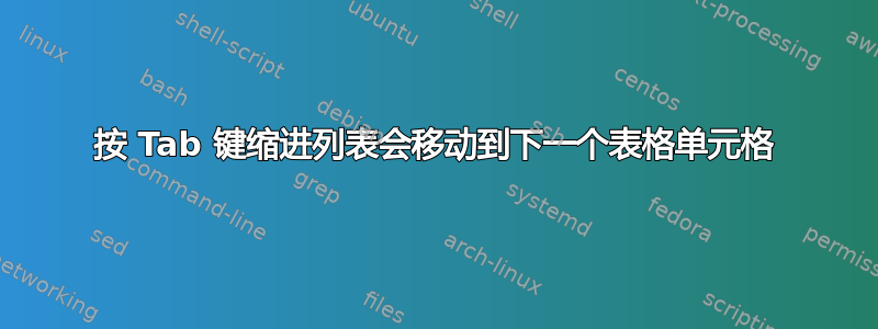 按 T​​ab 键缩进列表会移动到下一个表格单元格