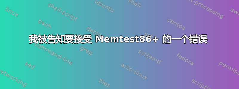 我被告知要接受 Memtest86+ 的一个错误