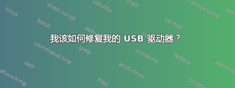 我该如何修复我的 USB 驱动器？