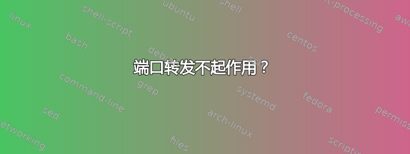 端口转发不起作用？