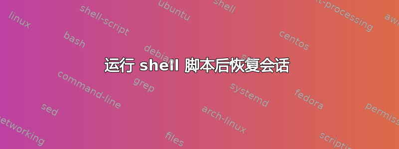 运行 shell 脚本后恢复会话