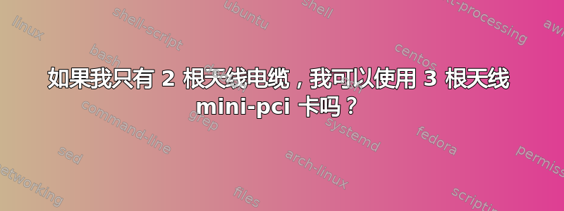 如果我只有 2 根天线电缆，我可以使用 3 根天线 mini-pci 卡吗？