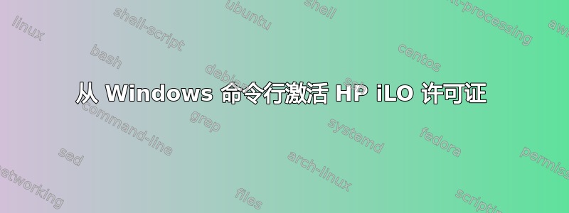 从 Windows 命令行激活 HP iLO 许可证