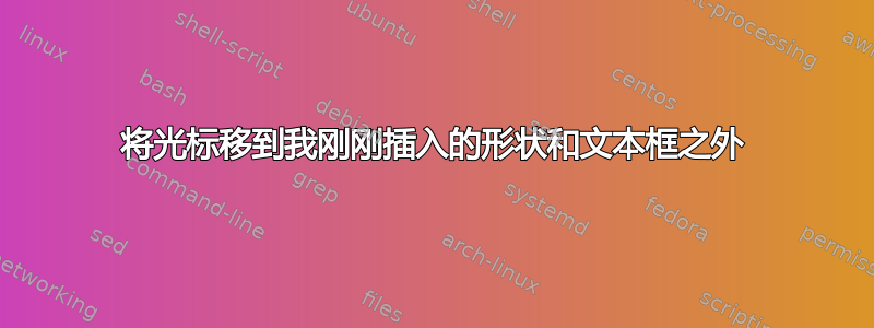 将光标移到我刚刚插入的形状和文本框之外