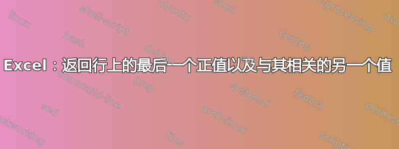 Excel：返回行上的最后一个正值以及与其相关的另一个值