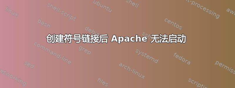 创建符号链接后 Apache 无法启动