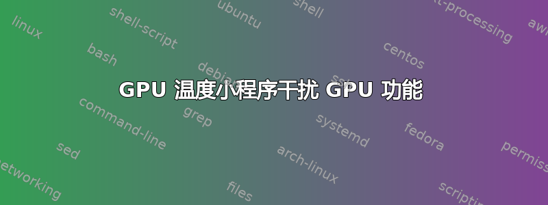 GPU 温度小程序干扰 GPU 功能