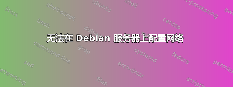 无法在 Debian 服务器上配置网络