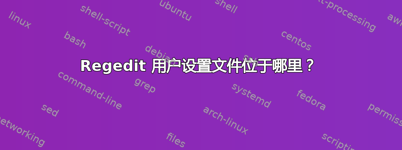 Regedit 用户设置文件位于哪里？