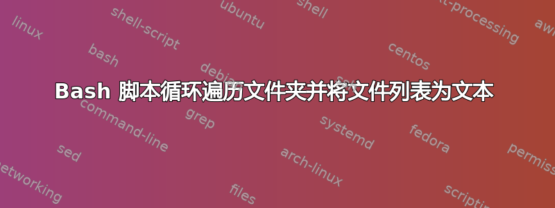 Bash 脚本循环遍历文件夹并将文件列表为文本