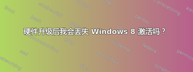 硬件升级后我会丢失 Windows 8 激活吗？