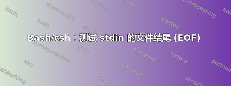 Bash/csh：测试 stdin 的文件结尾 (EOF)