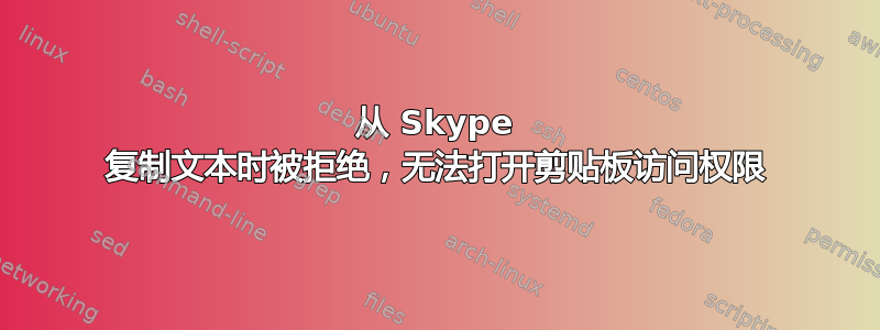 从 Skype 复制文本时被拒绝，无法打开剪贴板访问权限