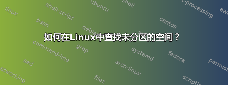 如何在Linux中查找未分区的空间？