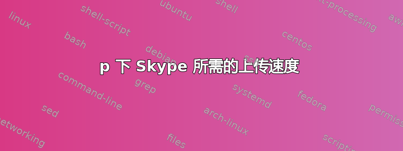 720p 下 Skype 所需的上传速度