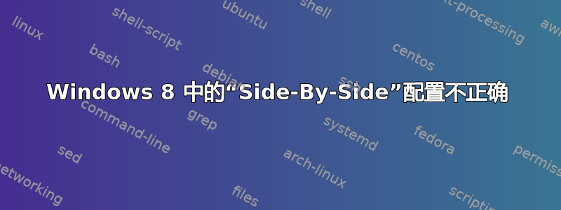 Windows 8 中的“Side-By-Side”配置不正确