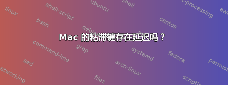 Mac 的粘滞键存在延迟吗？