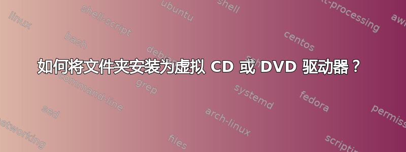 如何将文件夹安装为虚拟 CD 或 DVD 驱动器？